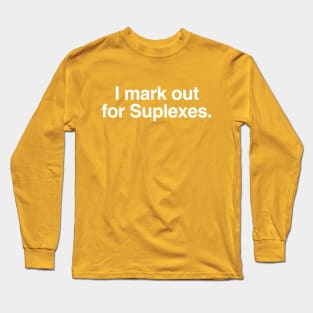 I Mark out for Suplexes Long Sleeve T-Shirt